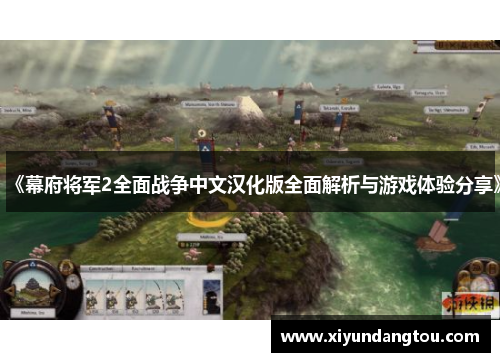 《幕府将军2全面战争中文汉化版全面解析与游戏体验分享》
