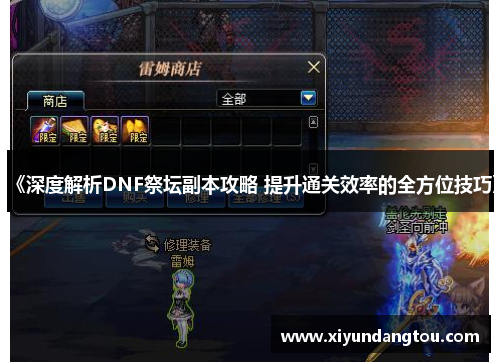 《深度解析DNF祭坛副本攻略 提升通关效率的全方位技巧》